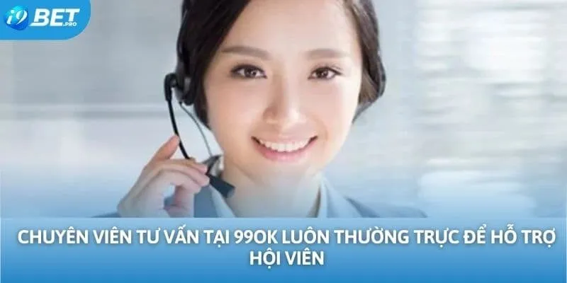 Chuyên viên tư vấn tại 99OK luôn thường trực để hỗ trợ hội viên