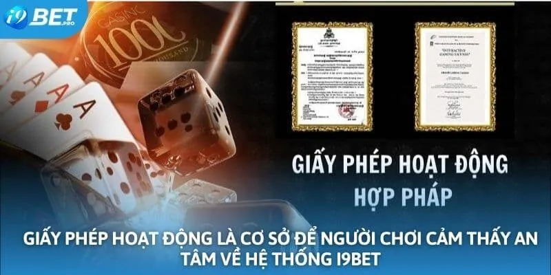 Giấy phép hoạt động là cơ sở để người chơi cảm thấy an tâm về hệ thống I9BET