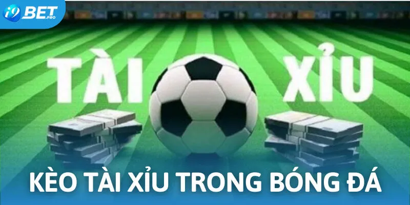 Kèo tài xỉu trong bóng đá - Mẹo cược Over/Under bất bại tại I9BET