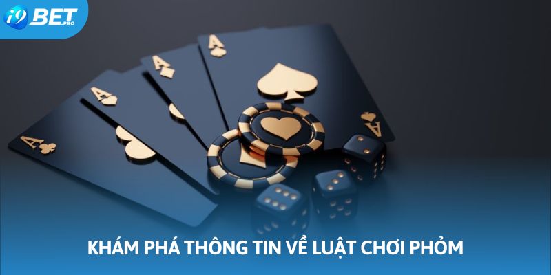 Khám phá thông tin quan trọng về luật chơi phỏm 
