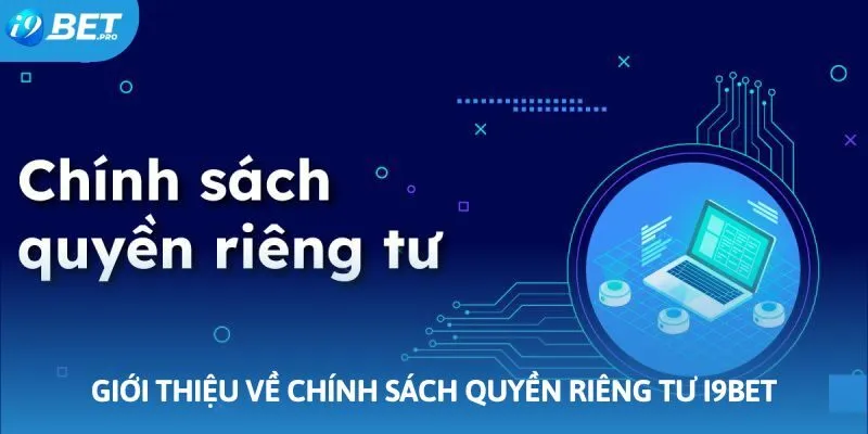 Giới thiệu sơ lược về chính sách quyền riêng tư I9bet