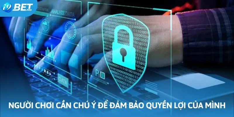Người chơi cần chú ý thực hiện để đảm bảo quyền lợi của mình