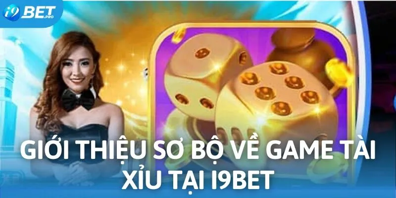Giới thiệu sơ bộ về game tài xỉu tại I9BET